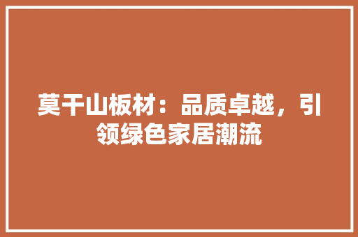 莫干山板材：品质卓越，引领绿色家居潮流