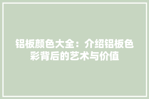 铝板颜色大全：介绍铝板色彩背后的艺术与价值 滑动门