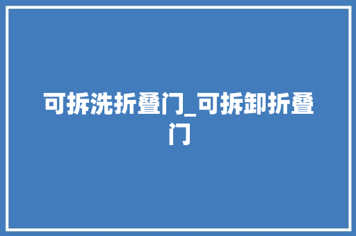 可拆洗折叠门_可拆卸折叠门