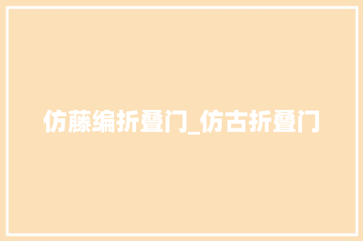 仿藤编折叠门_仿古折叠门 滑动门