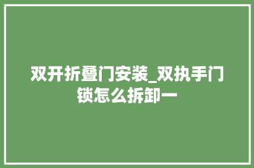 双开折叠门安装_双执手门锁怎么拆卸一 实木门