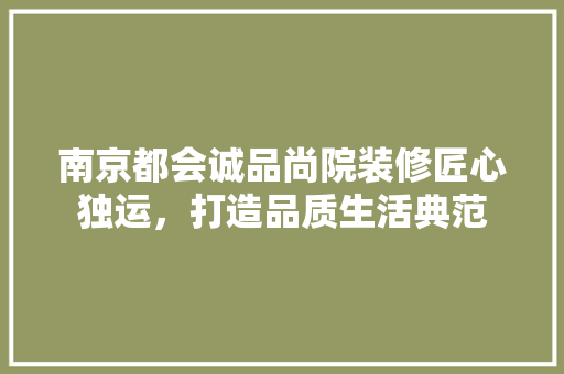 南京都会诚品尚院装修匠心独运，打造品质生活典范
