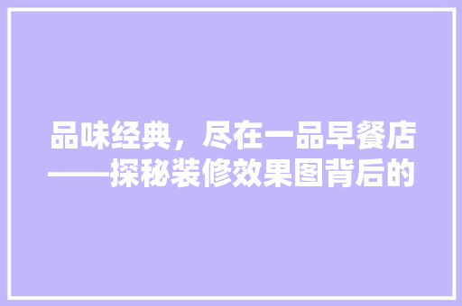品味经典，尽在一品早餐店——探秘装修效果图背后的文化底蕴