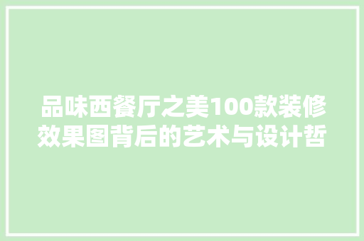 品味西餐厅之美100款装修效果图背后的艺术与设计哲学