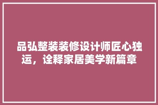 品弘整装装修设计师匠心独运，诠释家居美学新篇章