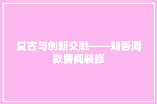复古与创新交融——知否同款房间装修