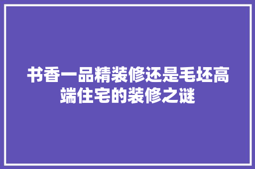 书香一品精装修还是毛坯高端住宅的装修之谜