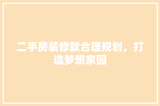 二手房装修款合理规划，打造梦想家园