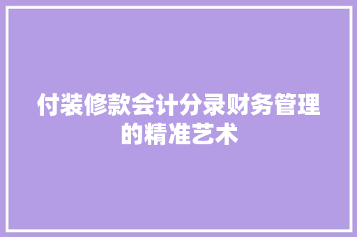 付装修款会计分录财务管理的精准艺术