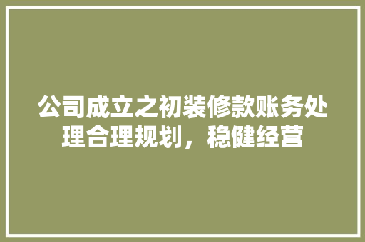 公司成立之初装修款账务处理合理规划，稳健经营