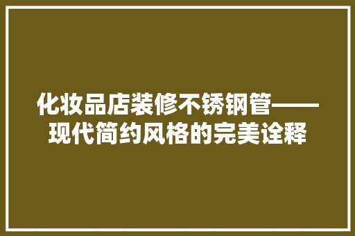 化妆品店装修不锈钢管——现代简约风格的完美诠释