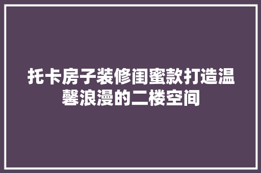 托卡房子装修闺蜜款打造温馨浪漫的二楼空间 滑动门