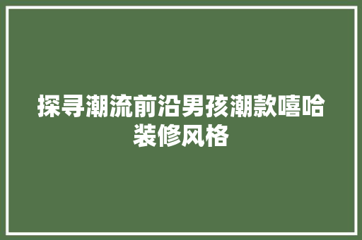 探寻潮流前沿男孩潮款嘻哈装修风格