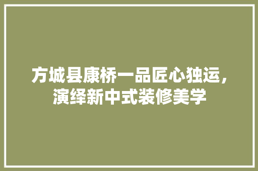 方城县康桥一品匠心独运，演绎新中式装修美学