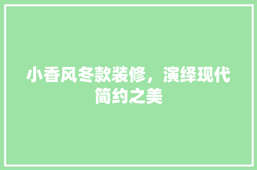 小香风冬款装修，演绎现代简约之美