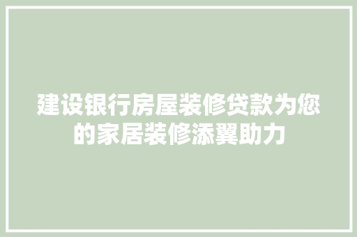 建设银行房屋装修贷款为您的家居装修添翼助力 塑钢门