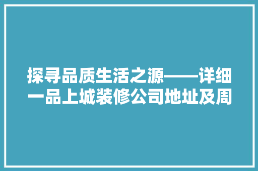探寻品质生活之源——详细一品上城装修公司地址及周边配套