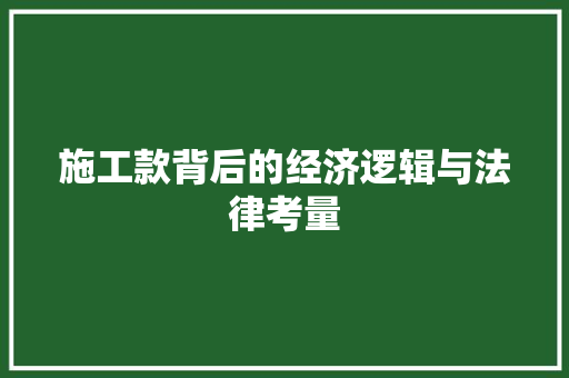 施工款背后的经济逻辑与法律考量