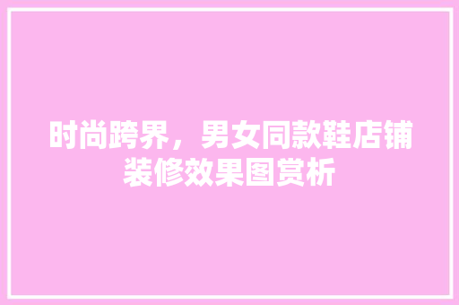时尚跨界，男女同款鞋店铺装修效果图赏析