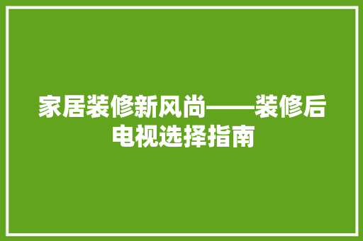 家居装修新风尚——装修后电视选择指南