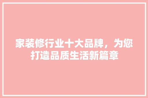 家装修行业十大品牌，为您打造品质生活新篇章 塑钢门