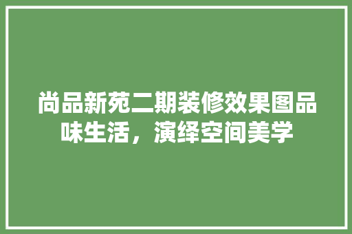 尚品新苑二期装修效果图品味生活，演绎空间美学