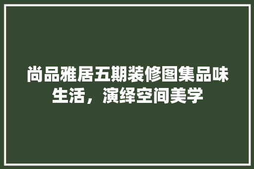 尚品雅居五期装修图集品味生活，演绎空间美学 滑动门