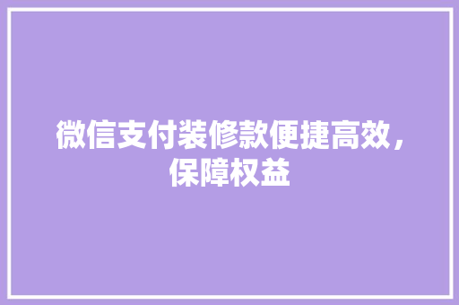 微信支付装修款便捷高效，保障权益 铝合金门