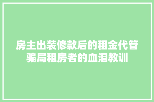 房主出装修款后的租金代管骗局租房者的血泪教训