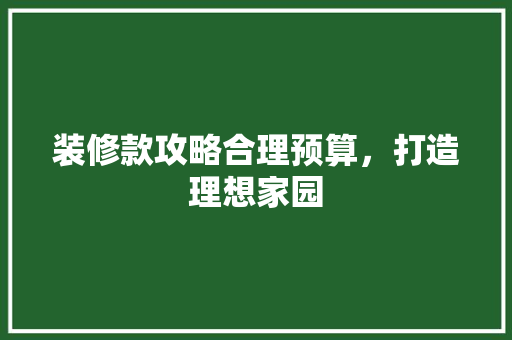 装修款攻略合理预算，打造理想家园