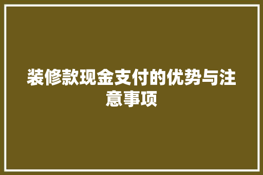 装修款现金支付的优势与注意事项