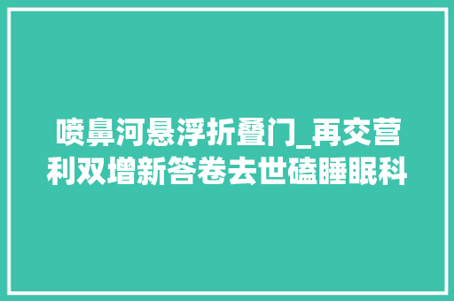 喷鼻河悬浮折叠门_再交营利双增新答卷去世磕睡眠科技的喜临门成国潮典范