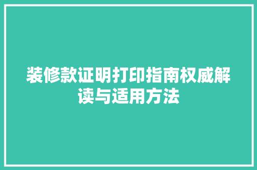 装修款证明打印指南权威解读与适用方法