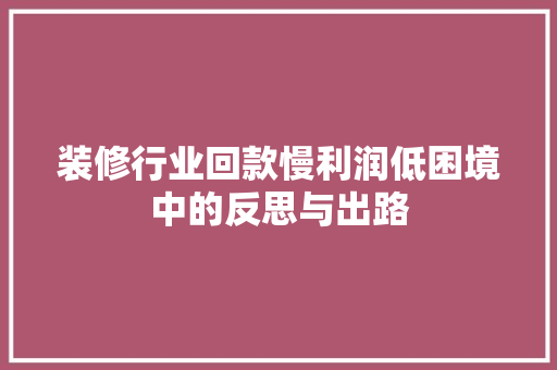 装修行业回款慢利润低困境中的反思与出路