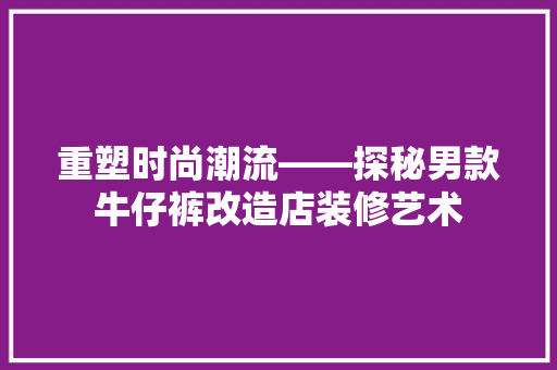 重塑时尚潮流——探秘男款牛仔裤改造店装修艺术 推拉门