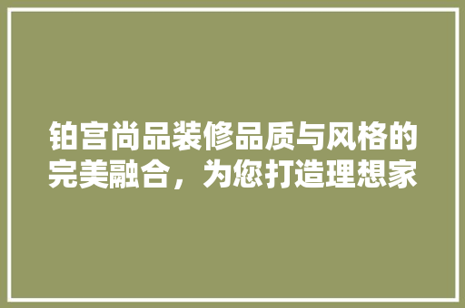 铂宫尚品装修品质与风格的完美融合，为您打造理想家园 滑动门