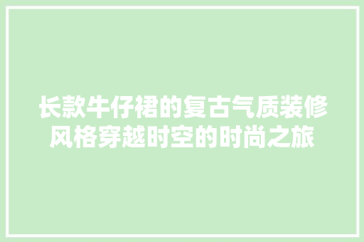 长款牛仔裙的复古气质装修风格穿越时空的时尚之旅