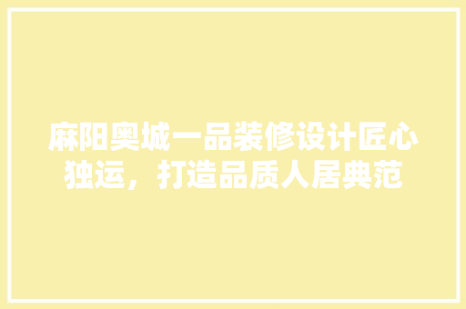 麻阳奥城一品装修设计匠心独运，打造品质人居典范