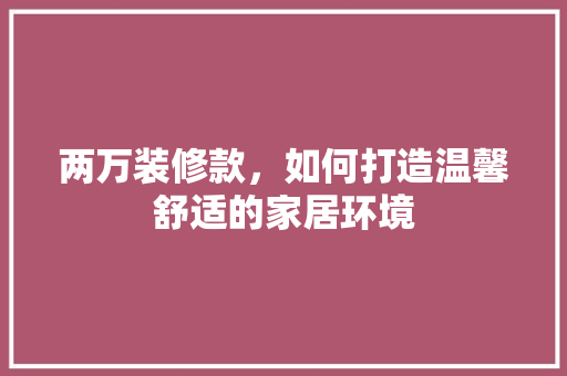 两万装修款，如何打造温馨舒适的家居环境