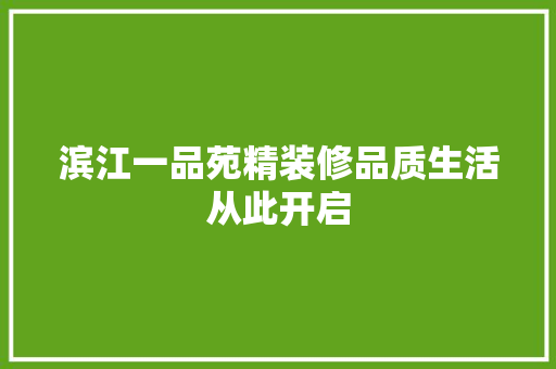 滨江一品苑精装修品质生活从此开启
