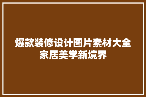 爆款装修设计图片素材大全家居美学新境界