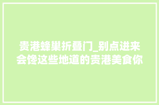 贵港蜂巢折叠门_别点进来会馋这些地道的贵港美食你没吃过几样