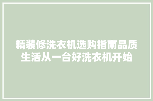 精装修洗衣机选购指南品质生活从一台好洗衣机开始