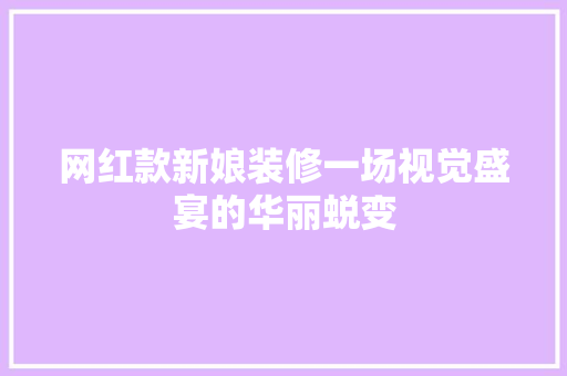 网红款新娘装修一场视觉盛宴的华丽蜕变