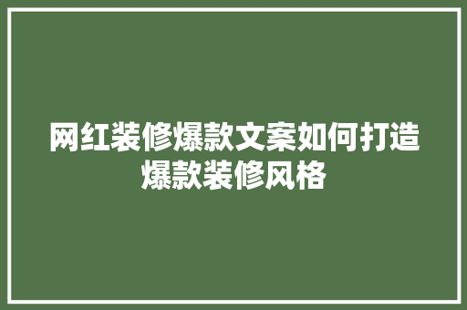 网红装修爆款文案如何打造爆款装修风格