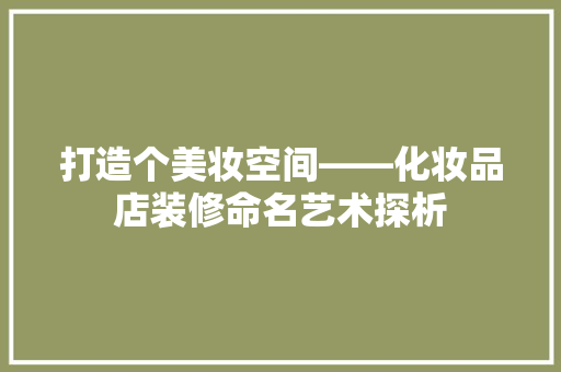 打造个美妆空间——化妆品店装修命名艺术探析