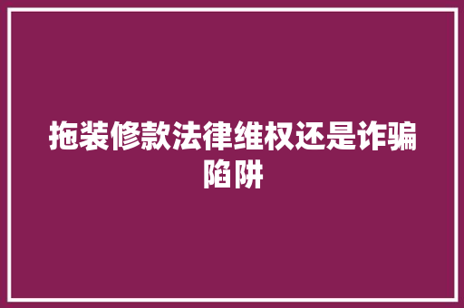 拖装修款法律维权还是诈骗陷阱