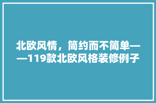 北欧风情，简约而不简单——119款北欧风格装修例子