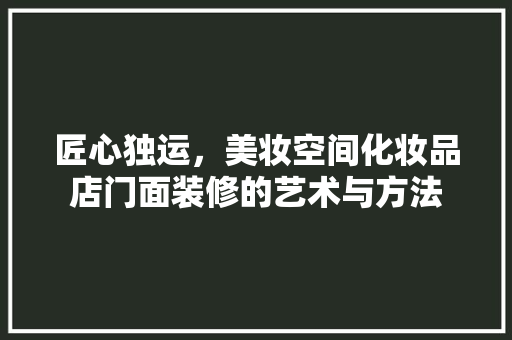 匠心独运，美妆空间化妆品店门面装修的艺术与方法 塑钢门
