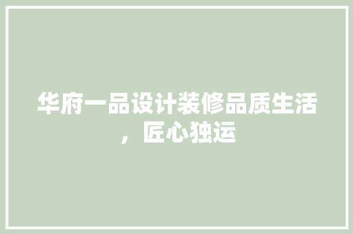 华府一品设计装修品质生活，匠心独运